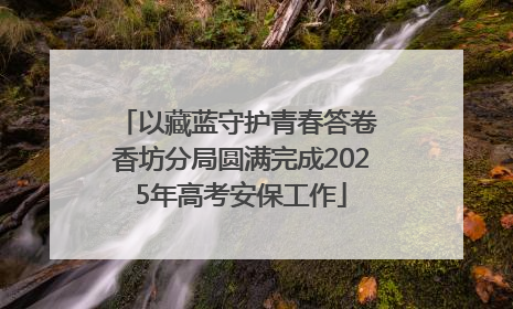 以藏蓝守护青春答卷 香坊分局圆满完成2025年高考安保工作