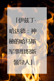伊兹丁·哈达德：神秘的哈马斯军事组织新领导人