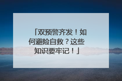 双预警齐发！如何避险自救？这些知识要牢记！