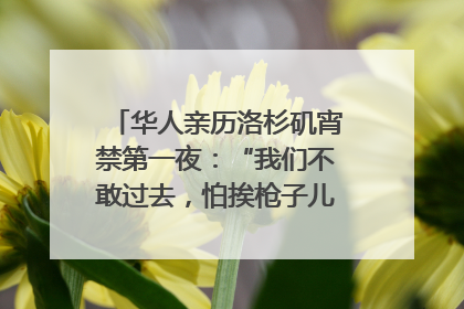 华人亲历洛杉矶宵禁第一夜：“我们不敢过去，怕挨枪子儿”｜封面头条