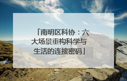 南明区科协：六大场景重构科学与生活的连接密码
