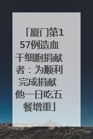 厦门第157例造血干细胞捐献者：为顺利完成捐献 他一日吃五餐增重