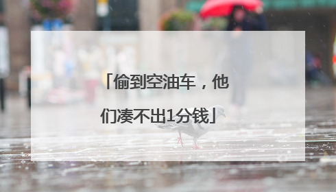 偷到空油车，他们凑不出1分钱