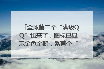 全球第二个“满级QQ”也来了，图标已显示金色企鹅，系首个“满级QQ”的小号