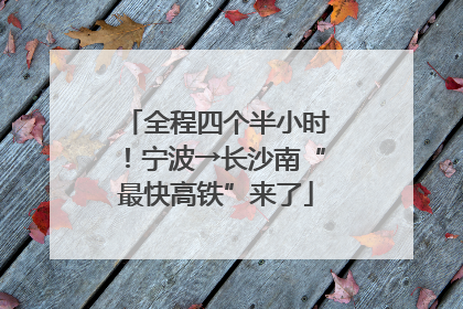 全程四个半小时！宁波→长沙南“最快高铁”来了