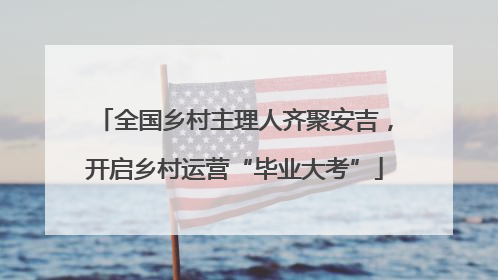 全国乡村主理人齐聚安吉，开启乡村运营“毕业大考”