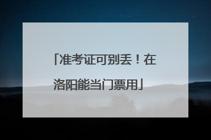 准考证可别丢！在洛阳能当门票用
