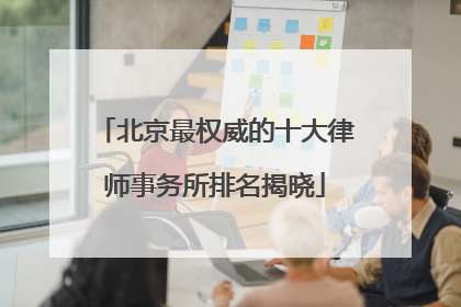 北京最权威的十大律师事务所排名揭晓