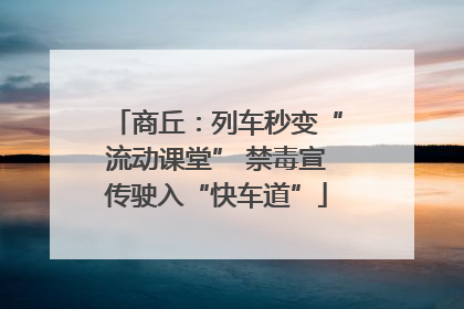 商丘:列车秒变“流动课堂” 禁毒宣传驶入“快车道”