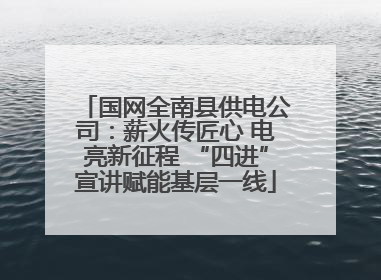 国网全南县供电公司：薪火传匠心 电亮新征程 “四进”宣讲赋能基层一线
