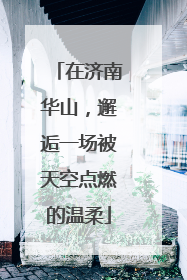 在济南华山，邂逅一场被天空点燃的温柔