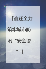 宿迁全力筑牢城市防汛“安全堤”