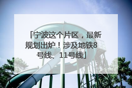 宁波这个片区，最新规划出炉！涉及地铁8号线、11号线