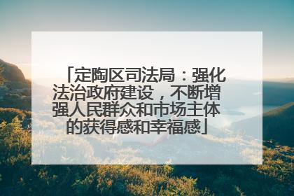 定陶区司法局：强化法治政府建设，不断增强人民群众和市场主体的获得感和幸福感