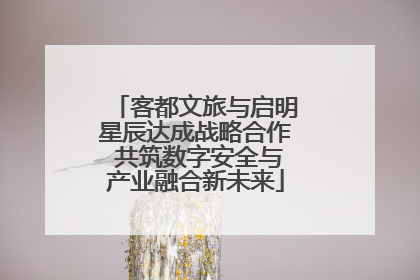 客都文旅与启明星辰达成战略合作 共筑数字安全与产业融合新未来