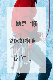 她是“顺义区好物推荐官”