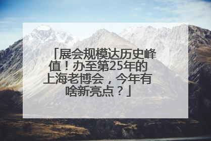 展会规模达历史峰值！办至第25年的上海老博会，今年有啥新亮点？