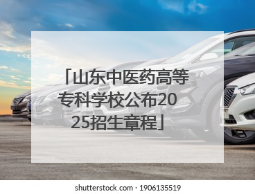 山东中医药高等专科学校公布2025招生章程