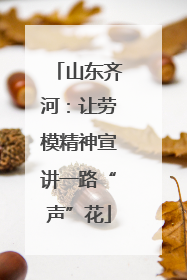 山东齐河：让劳模精神宣讲一路“声”花
