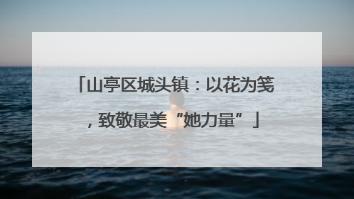 山亭区城头镇：以花为笺，致敬最美“她力量”