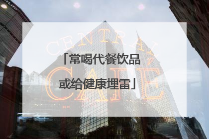 常喝代餐饮品 或给健康埋雷