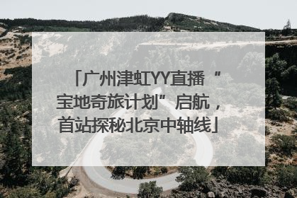 广州津虹YY直播“宝地奇旅计划”启航，首站探秘北京中轴线