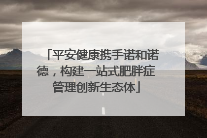 平安健康携手诺和诺德，构建一站式肥胖症管理创新生态体