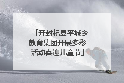 开封杞县平城乡教育集团开展多彩活动喜迎儿童节
