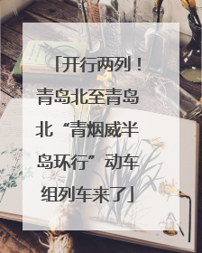 开行两列！青岛北至青岛北“青烟威半岛环行”动车组列车来了