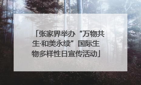 张家界举办“万物共生·和美永续”国际生物多样性日宣传活动