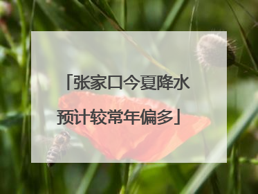 张家口今夏降水预计较常年偏多
