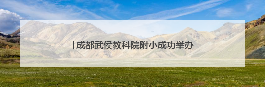 成都武侯教科院附小成功举办第八届教学节数学专场活动
