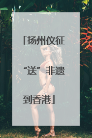 扬州仪征“送”非遗到香港