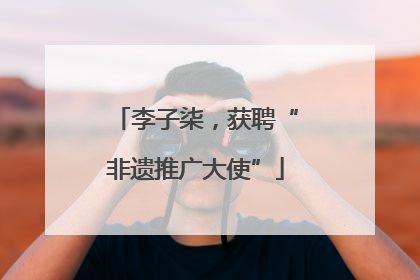 李子柒，获聘“非遗推广大使”