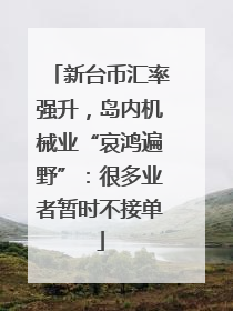 新台币汇率强升，岛内机械业“哀鸿遍野”：很多业者暂时不接单