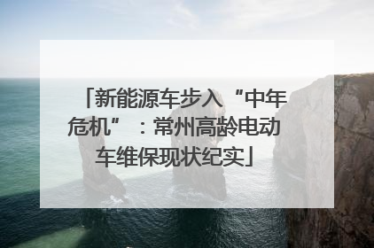 新能源车步入“中年危机”：常州高龄电动车维保现状纪实