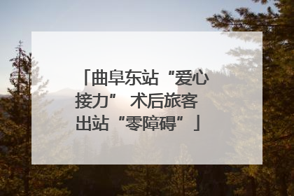 曲阜东站“爱心接力” 术后旅客出站“零障碍”