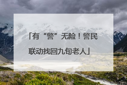 有“警”无险！警民联动找回九旬老人