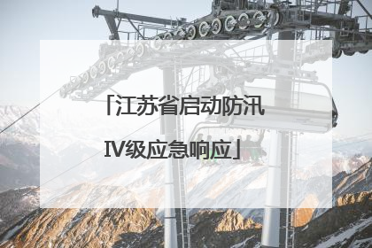 江苏省启动防汛IV级应急响应