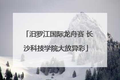 汨罗江国际龙舟赛 长沙科技学院大放异彩
