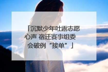 沉默少年吐露志愿心声 宿迁赛事组委会破例“接单”