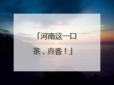 河南这一口茶，真香！