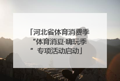 河北省体育消费季“体育消夏·嗨玩季”专项活动启动