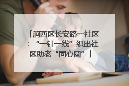 涧西区长安路一社区：“一针一线”织出社区助老“同心圆”