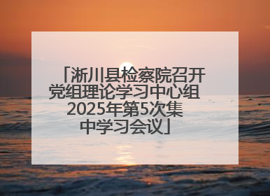淅川县检察院召开党组理论学习中心组2025年第5次集中学习会议