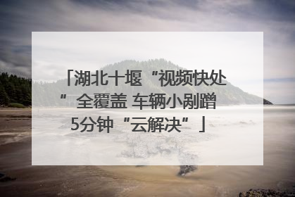 湖北十堰“视频快处”全覆盖 车辆小剐蹭5分钟“云解决”