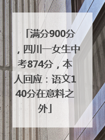 满分900分，四川一女生中考874分，本人回应：语文140分在意料之外