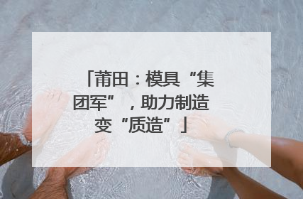 莆田：模具“集团军”，助力制造变“质造”