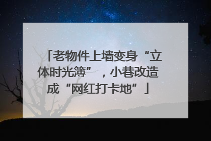 老物件上墙变身“立体时光簿”，小巷改造成“网红打卡地”