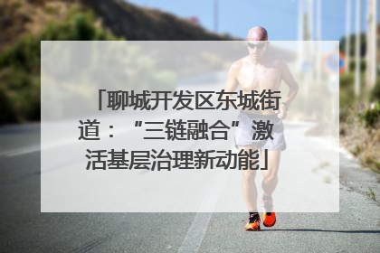 聊城开发区东城街道：“三链融合”激活基层治理新动能